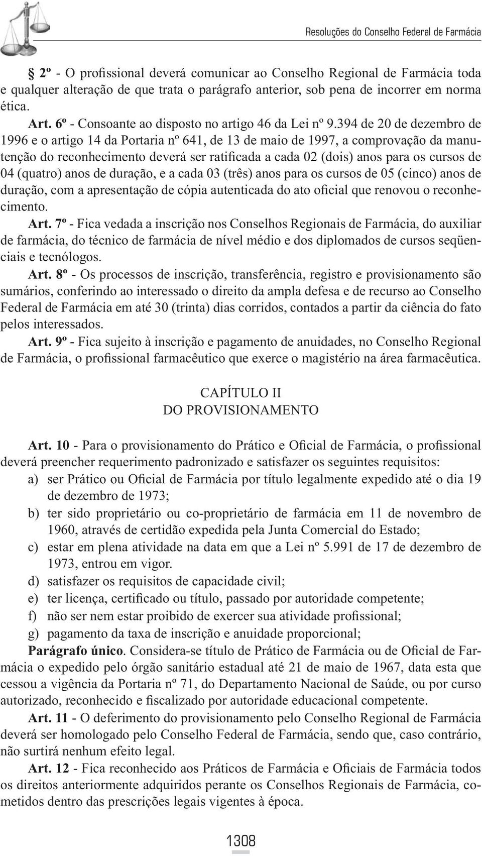 394 de 20 de dezembro de 1996 e o artigo 14 da Portaria nº 641, de 13 de maio de 1997, a comprovação da manutenção do reconhecimento deverá ser ratificada a cada 02 (dois) anos para os cursos de 04