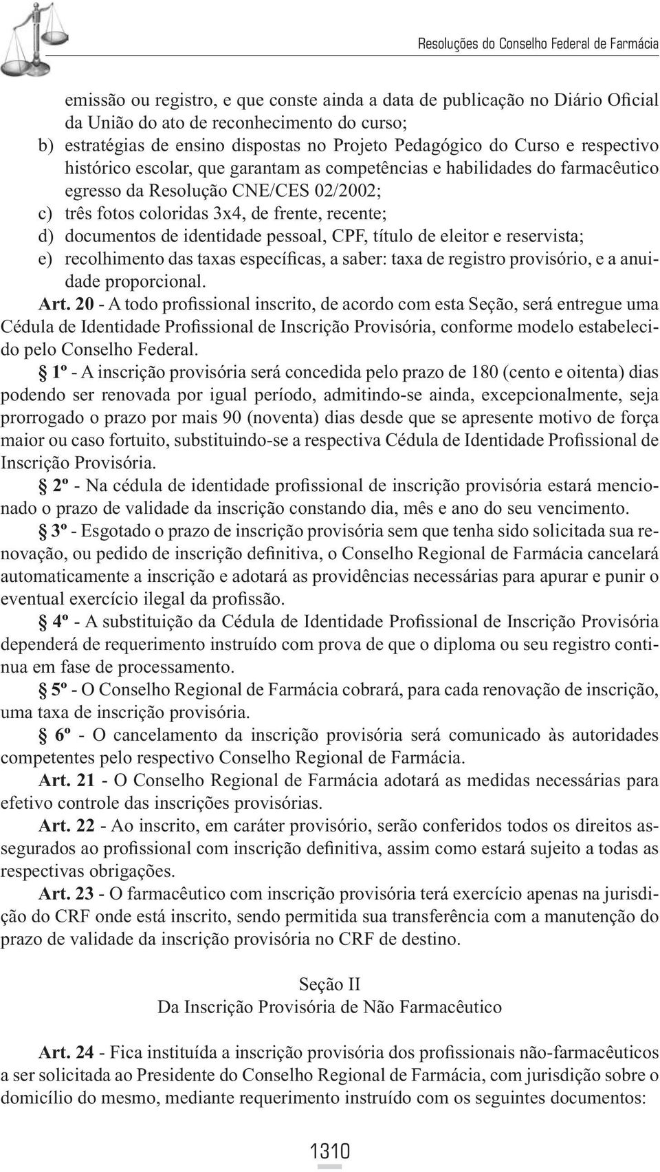 identidade pessoal, CPF, título de eleitor e reservista; e) recolhimento das taxas específicas, a saber: taxa de registro provisório, e a anuidade proporcional. Art.