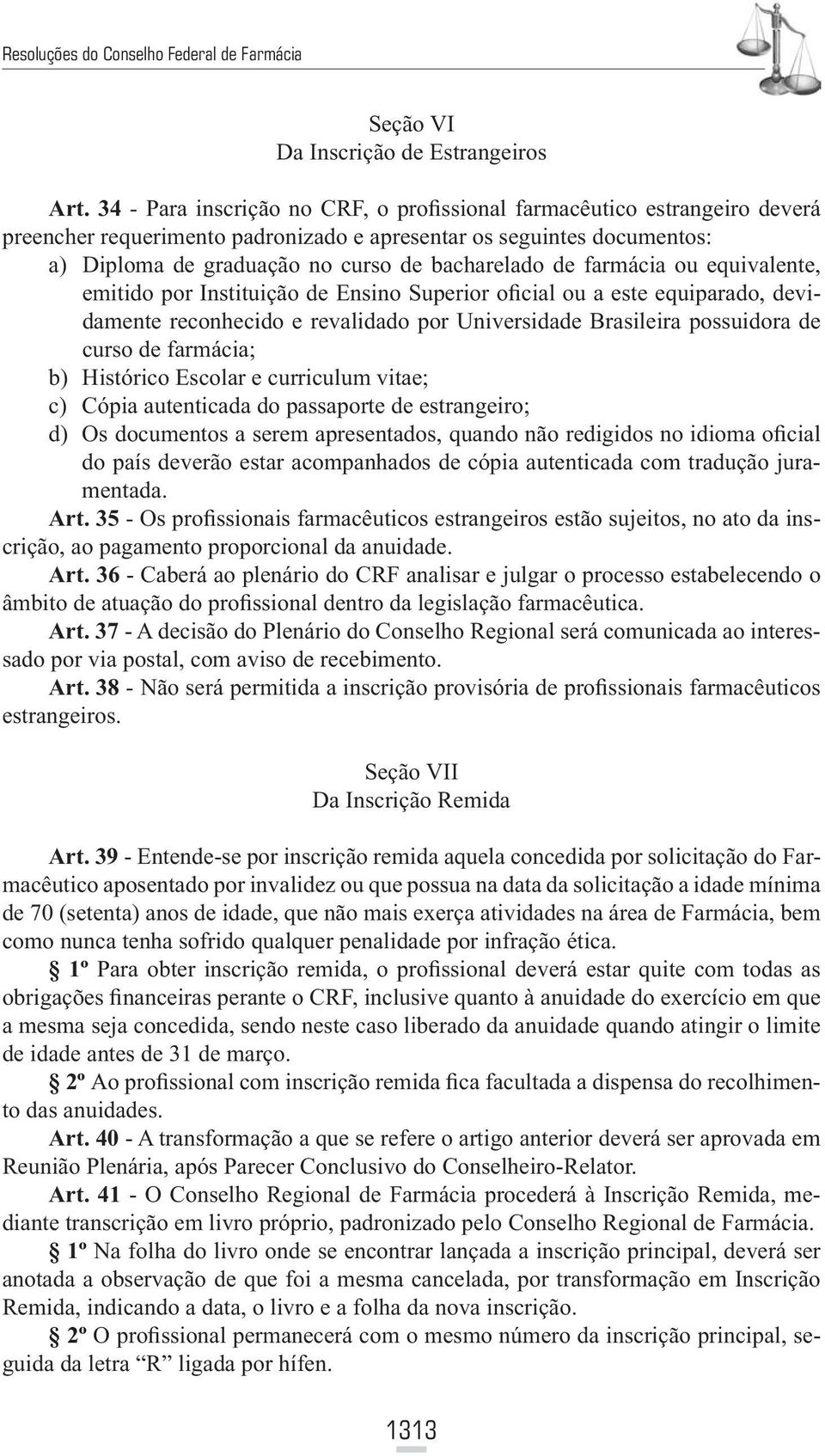 farmácia ou equivalente, emitido por Instituição de Ensino Superior oficial ou a este equiparado, devidamente reconhecido e revalidado por Universidade Brasileira possuidora de curso de farmácia; b)