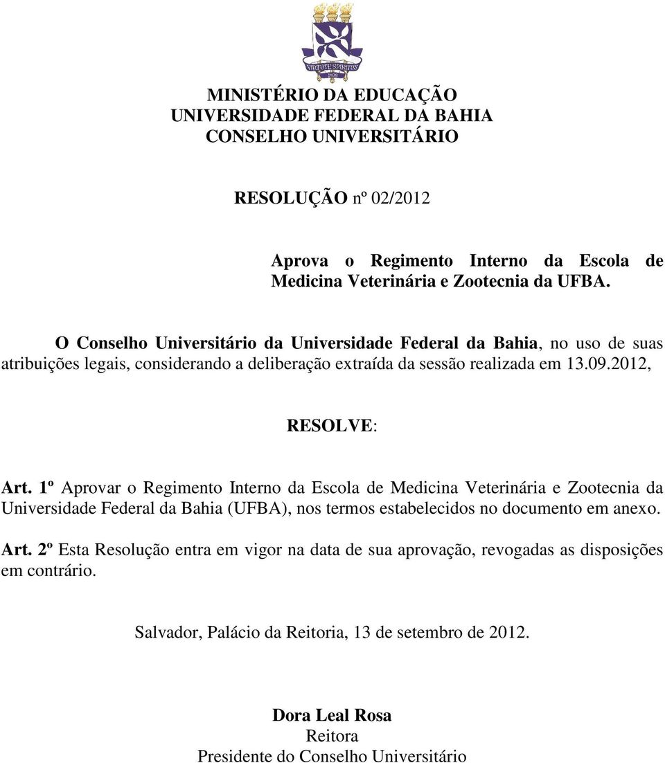 1º Aprovar o Regimento Interno da Escola de Medicina Veterinária e Zootecnia da Universidade Federal da Bahia (UFBA), nos termos estabelecidos no documento em anexo. Art.