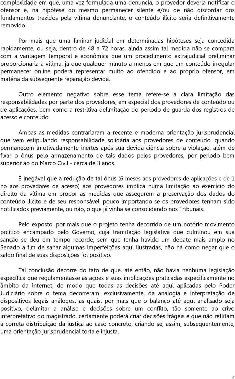 Por mais que uma liminar judicial em determinadas hipóteses seja concedida rapidamente, ou seja, dentro de 48 a 72 horas, ainda assim tal medida não se compara com a vantagem temporal e econômica que