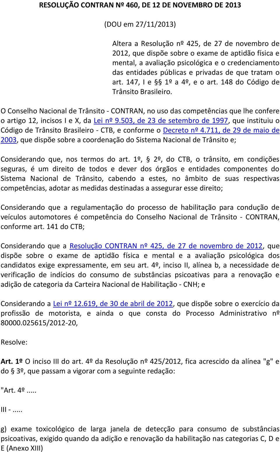 O Conselho Nacional de Trânsito - CONTRAN, no uso das competências que lhe confere o artigo 12, incisos I e X, da Lei nº 9.