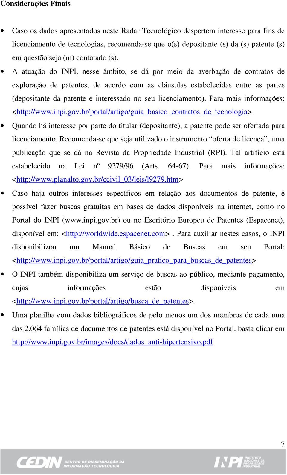 A atuação do INPI, nesse âmbito, se dá por meio da averbação de contratos de exploração de patentes, de acordo com as cláusulas estabelecidas entre as partes (depositante da patente e interessado no