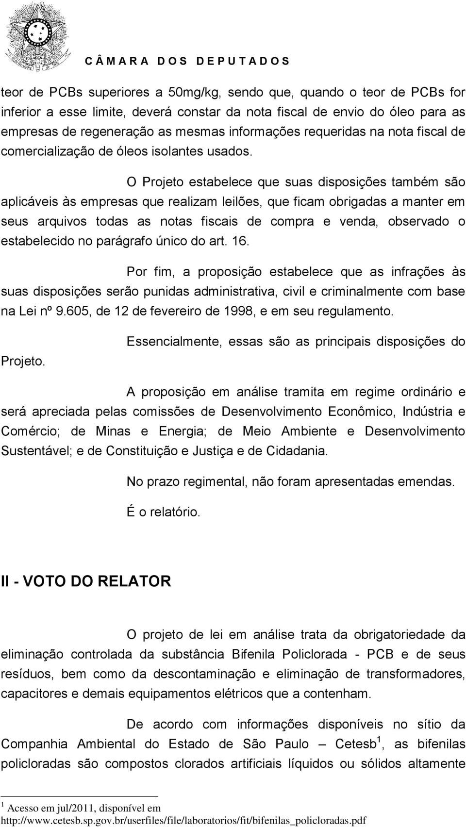 O Projeto estabelece que suas disposições também são aplicáveis às empresas que realizam leilões, que ficam obrigadas a manter em seus arquivos todas as notas fiscais de compra e venda, observado o