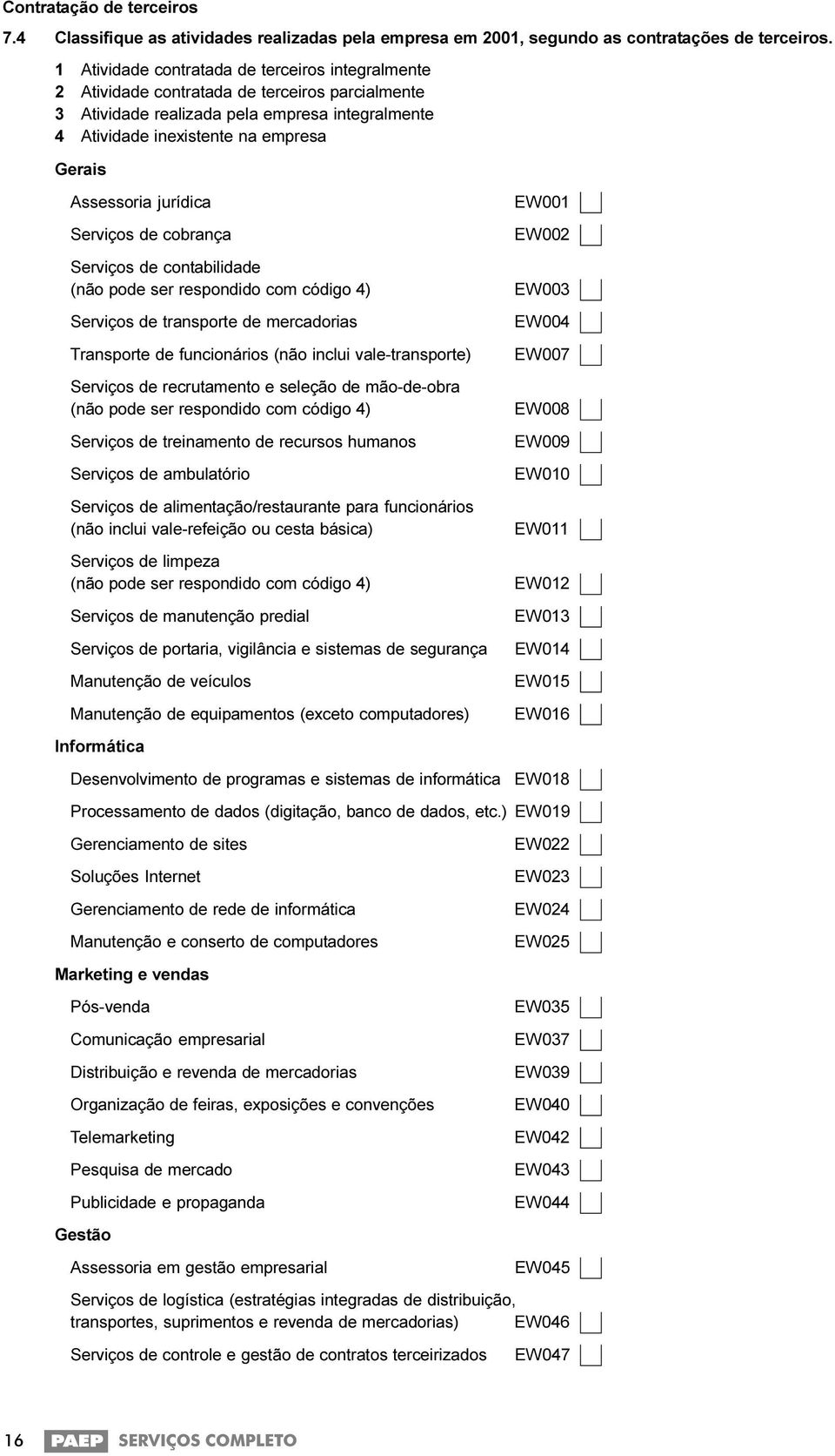 Assessoria jurídica Serviços de cobrança Serviços de contabilidade (não pode ser respondido com código 4) Serviços de transporte de mercadorias Transporte de funcionários (não inclui vale-transporte)