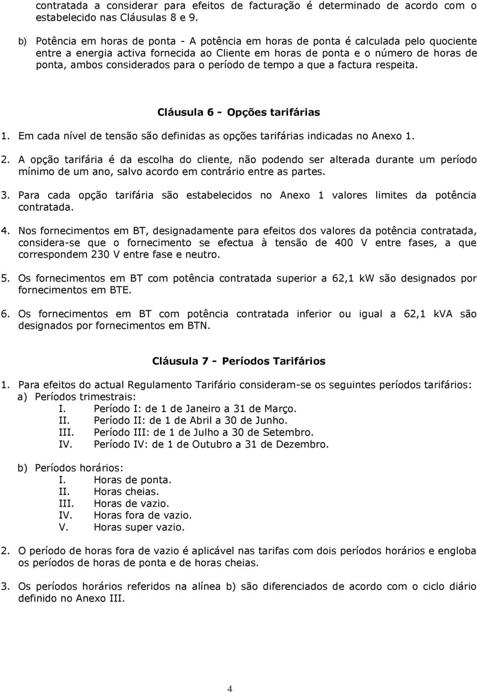 para o período de tempo a que a factura respeita. Cláusula 6 Opções tarifárias 1. Em cada nível de tensão são definidas as opções tarifárias indicadas no Anexo 1. 2.