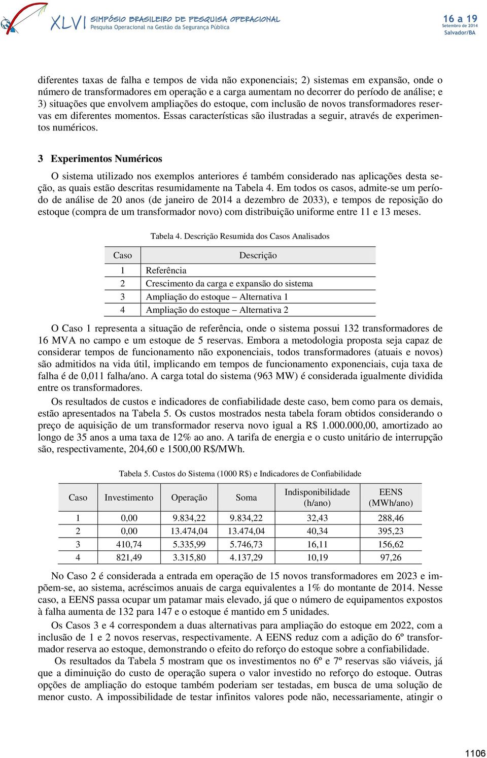 3 Experimentos Numéricos O sistema utilizado nos exemplos anteriores é também considerado nas aplicações desta seção, as quais estão descritas resumidamente na Tabela 4.