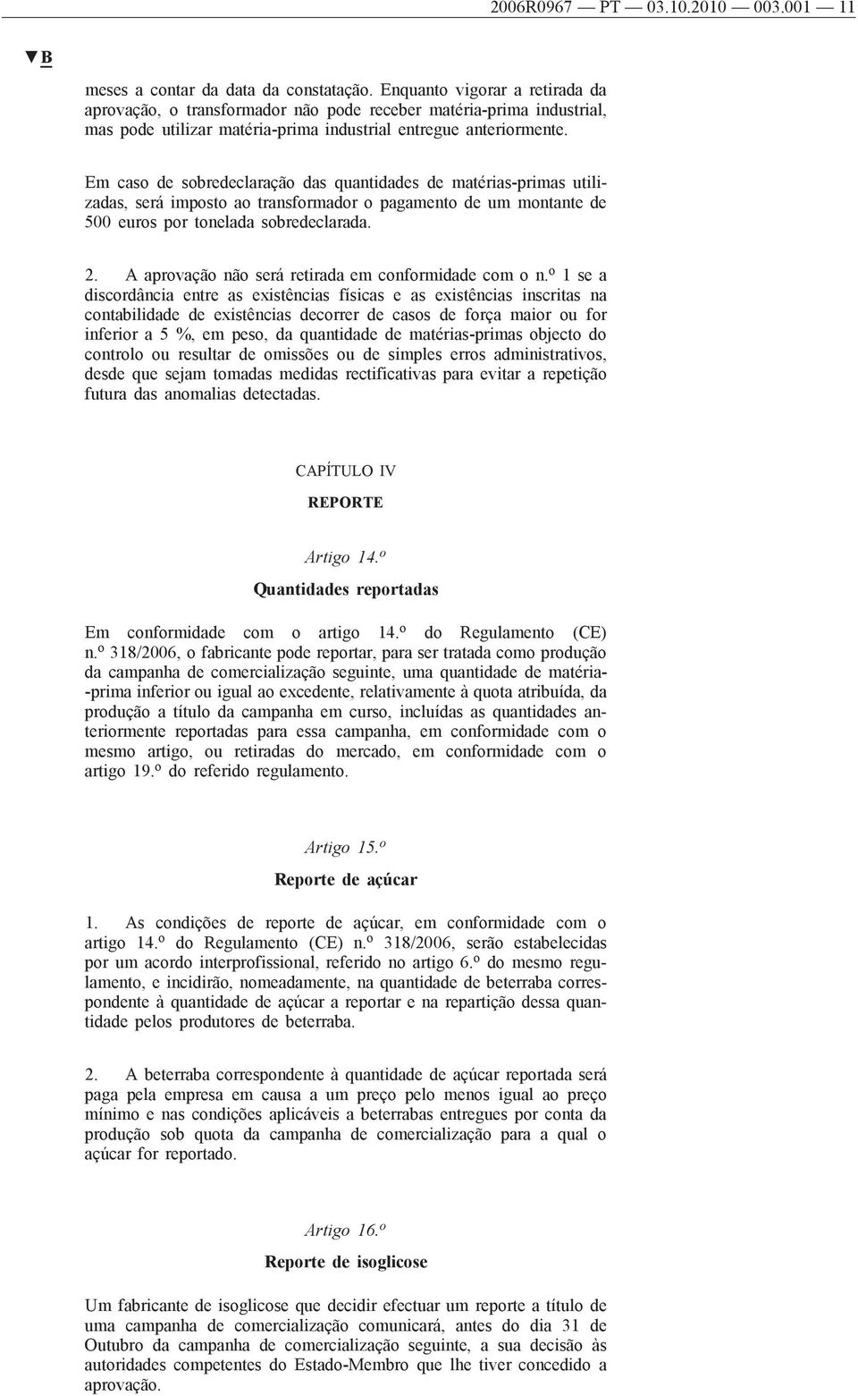 Em caso de sobredeclaração das quantidades de matérias-primas utilizadas, será imposto ao transformador o pagamento de um montante de 500 euros por tonelada sobredeclarada. 2.