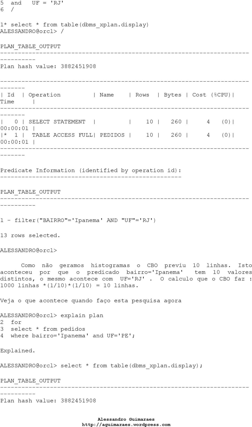 filter("bairro"='ipanema' AND "UF"='RJ') ALESSANDRO@orcl> Como não geramos histogramas o CBO previu 10 linhas.