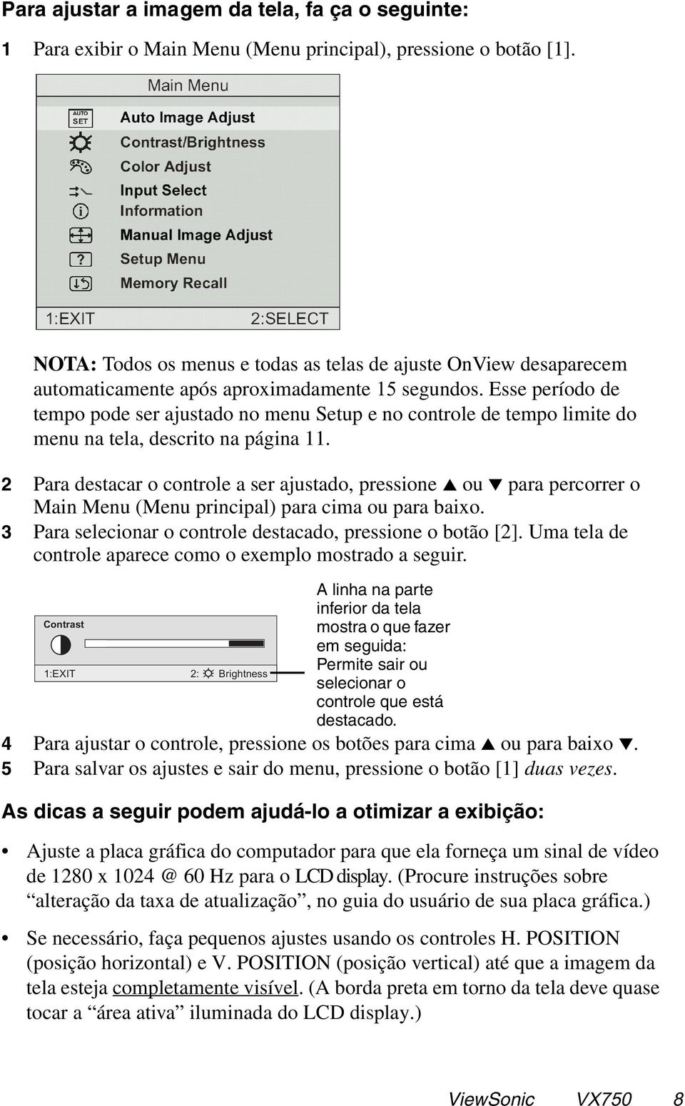 Esse período de tempo pode ser ajustado no menu Setup e no controle de tempo limite do menu na tela, descrito na página 11.