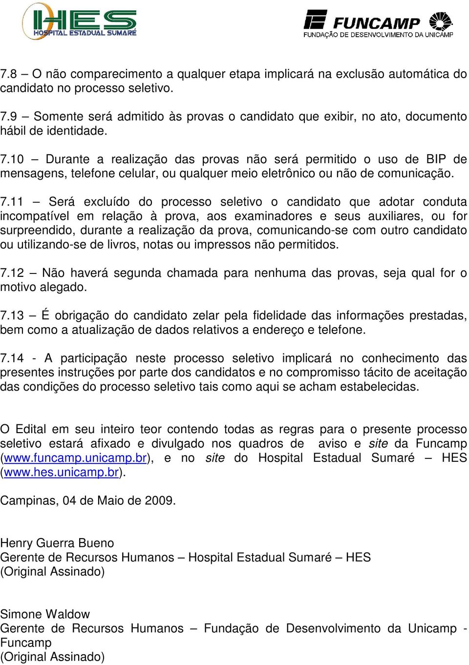 10 Durante a realização das provas não será permitido o uso de BIP de mensagens, telefone celular, ou qualquer meio eletrônico ou não de comunicação. 7.