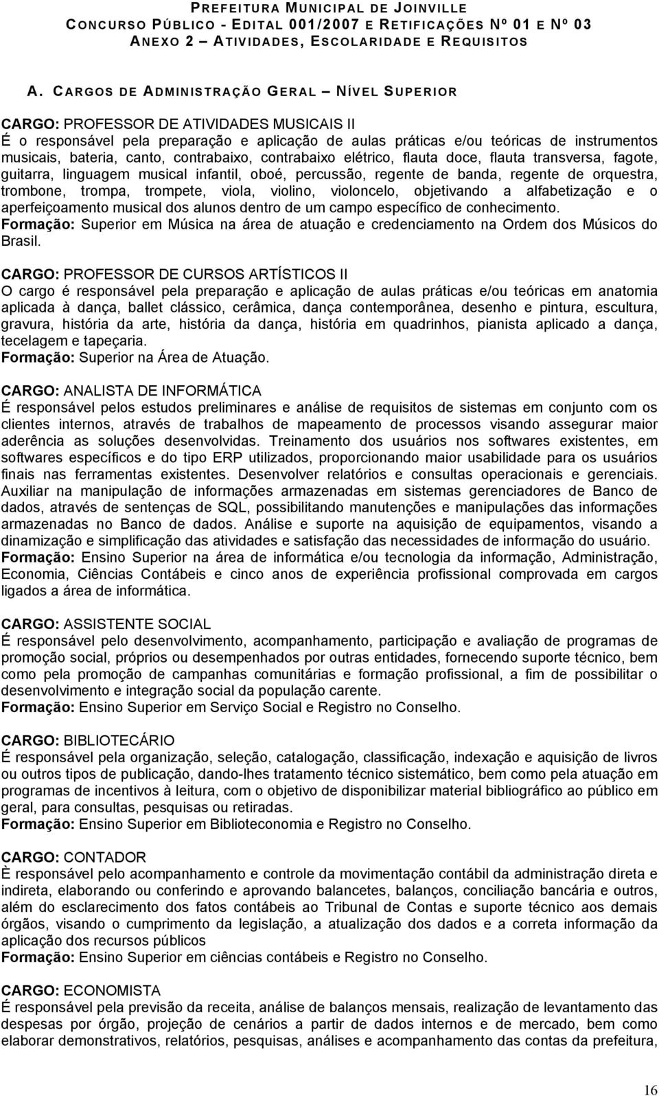 bateria, canto, contrabaixo, contrabaixo elétrico, flauta doce, flauta transversa, fagote, guitarra, linguagem musical infantil, oboé, percussão, regente de banda, regente de orquestra, trombone,