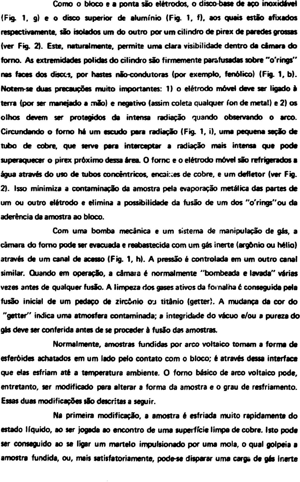 As extremidades polidas do cilindro são firmemente parafusadas sobre "o'rings" nas faces dos discos, por hastes nãb-condutoras (por exemplo, fenólico) (Fig. I, b).