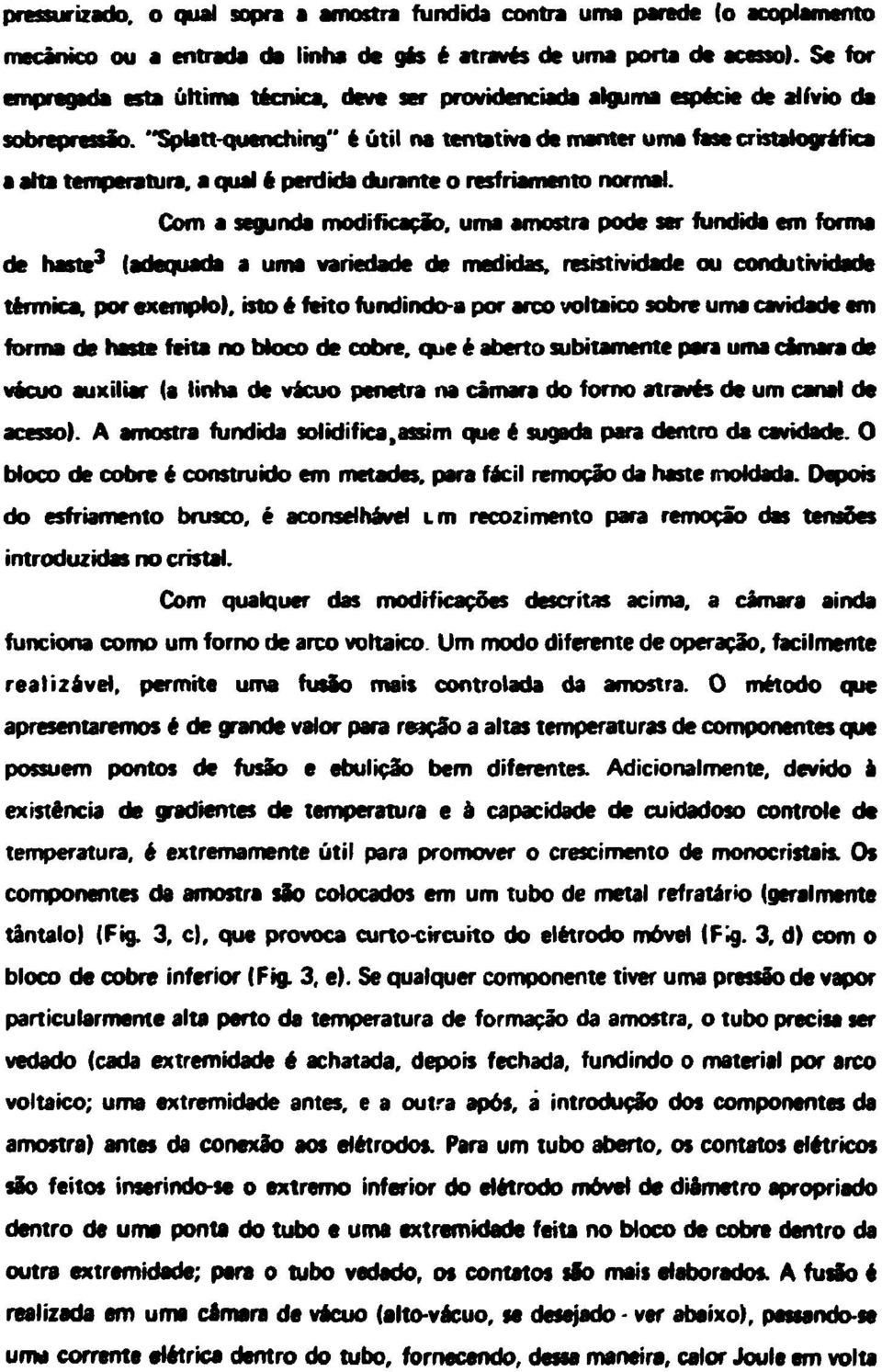 "Sptatt-quenching" é útil na tentativa de manter uma fasecristatografica a alta temperatura, a qual é perdida durante o resfriamento normal.