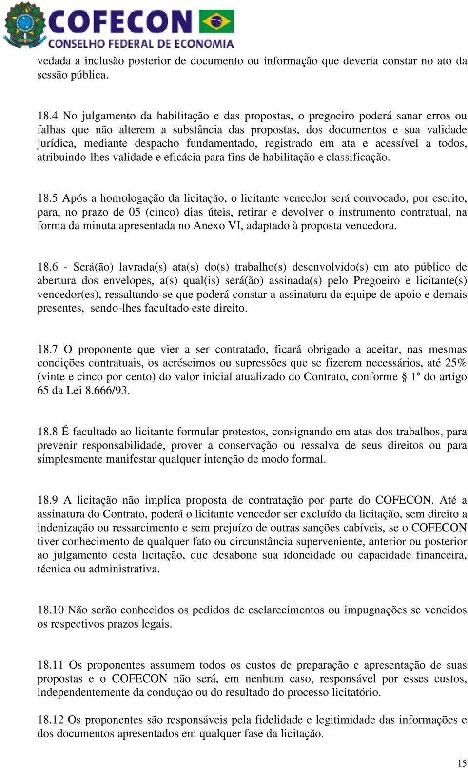 fundamentado, registrado em ata e acessível a todos, atribuindo-lhes validade e eficácia para fins de habilitação e classificação. 18.