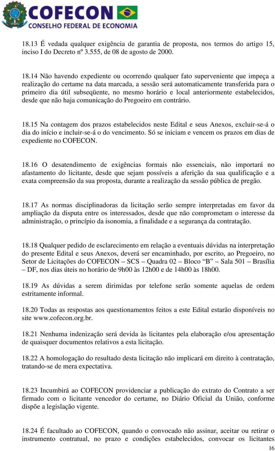 no mesmo horário e local anteriormente estabelecidos, desde que não haja comunicação do Pregoeiro em contrário. 18.