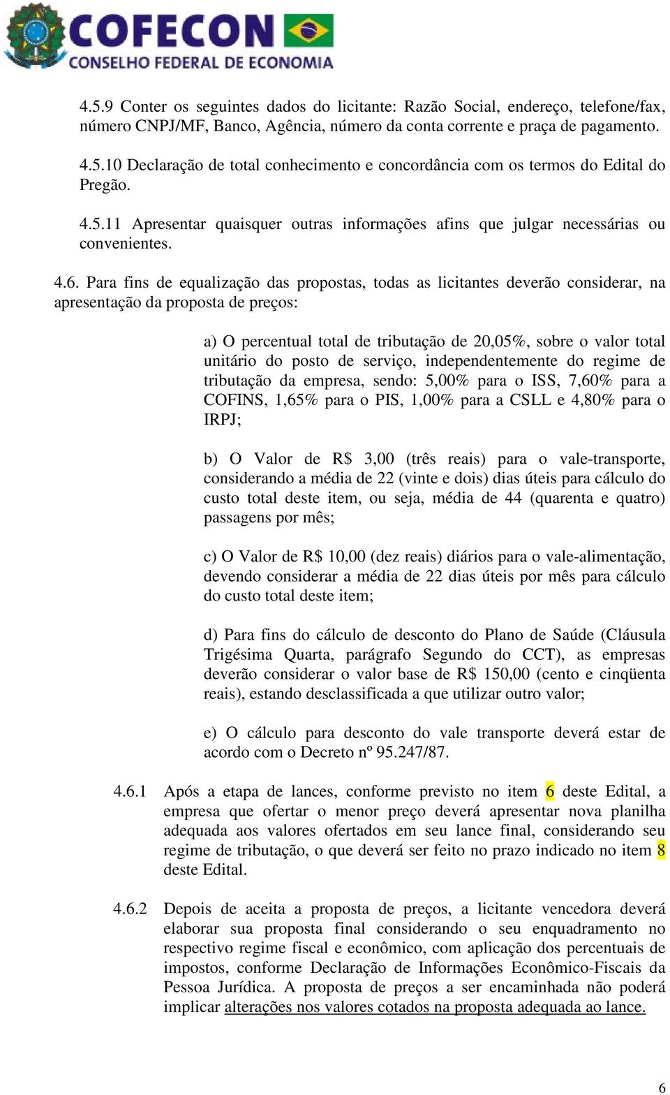 Para fins de equalização das propostas, todas as licitantes deverão considerar, na apresentação da proposta de preços: a) O percentual total de tributação de 20,05%, sobre o valor total unitário do