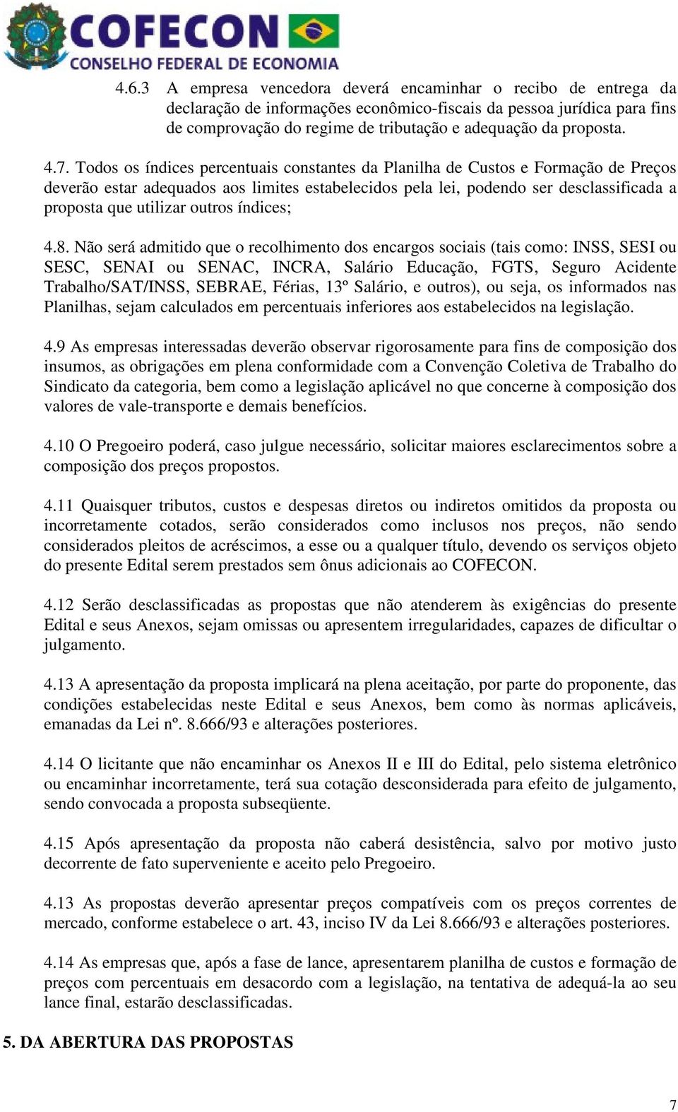 Todos os índices percentuais constantes da Planilha de Custos e Formação de Preços deverão estar adequados aos limites estabelecidos pela lei, podendo ser desclassificada a proposta que utilizar