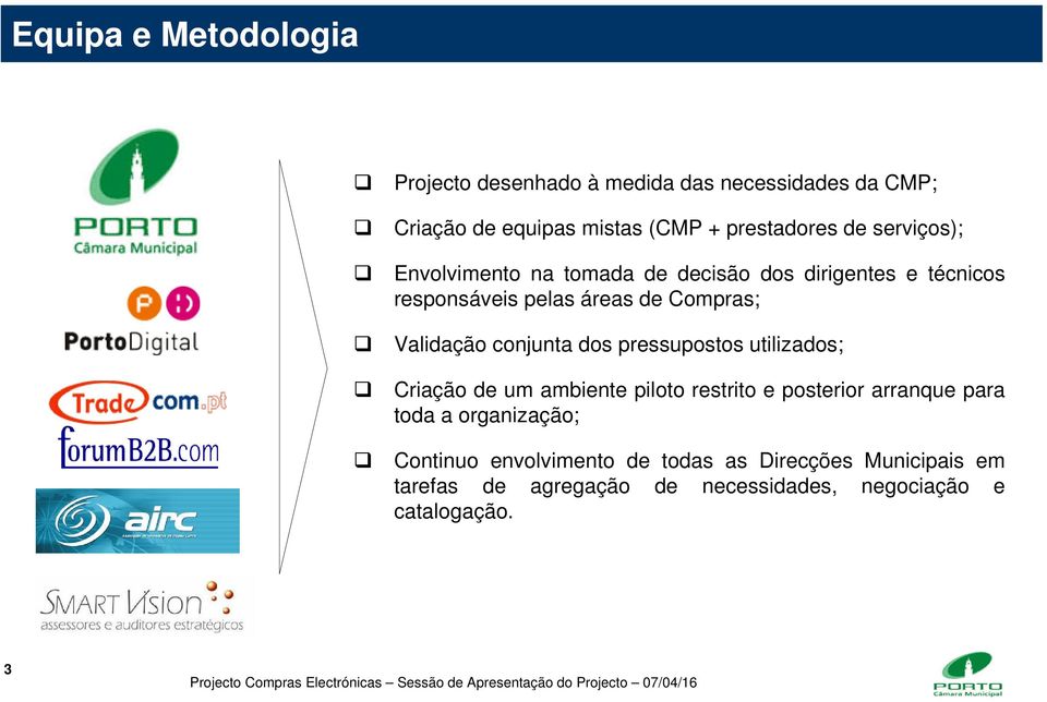 utilizados; Criação de um ambiente piloto restrito e posterior arranque para toda a organização; Continuo envolvimento de todas as