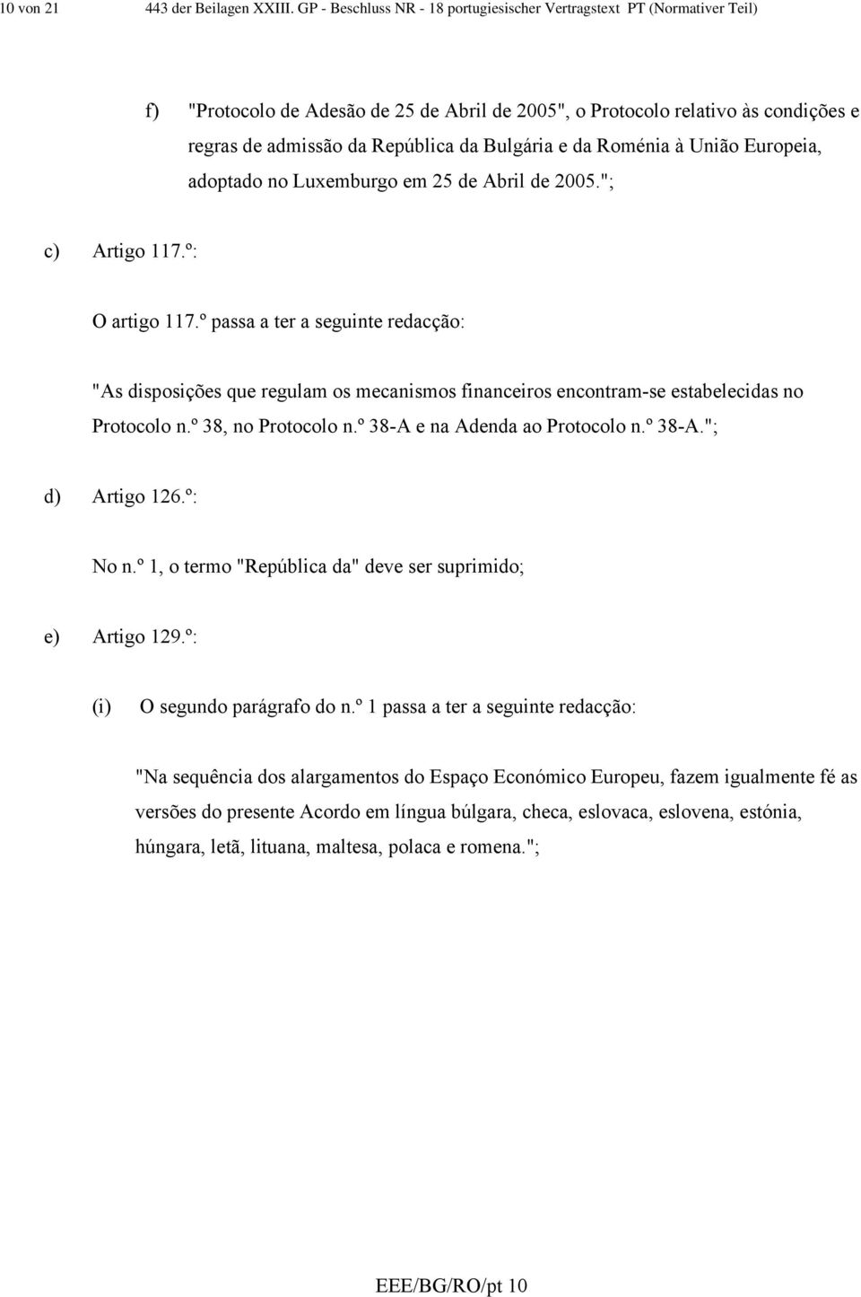 Bulgária e da Roménia à União Europeia, adoptado no Luxemburgo em 25 de Abril de 2005."; c) Artigo 117.º: O artigo 117.