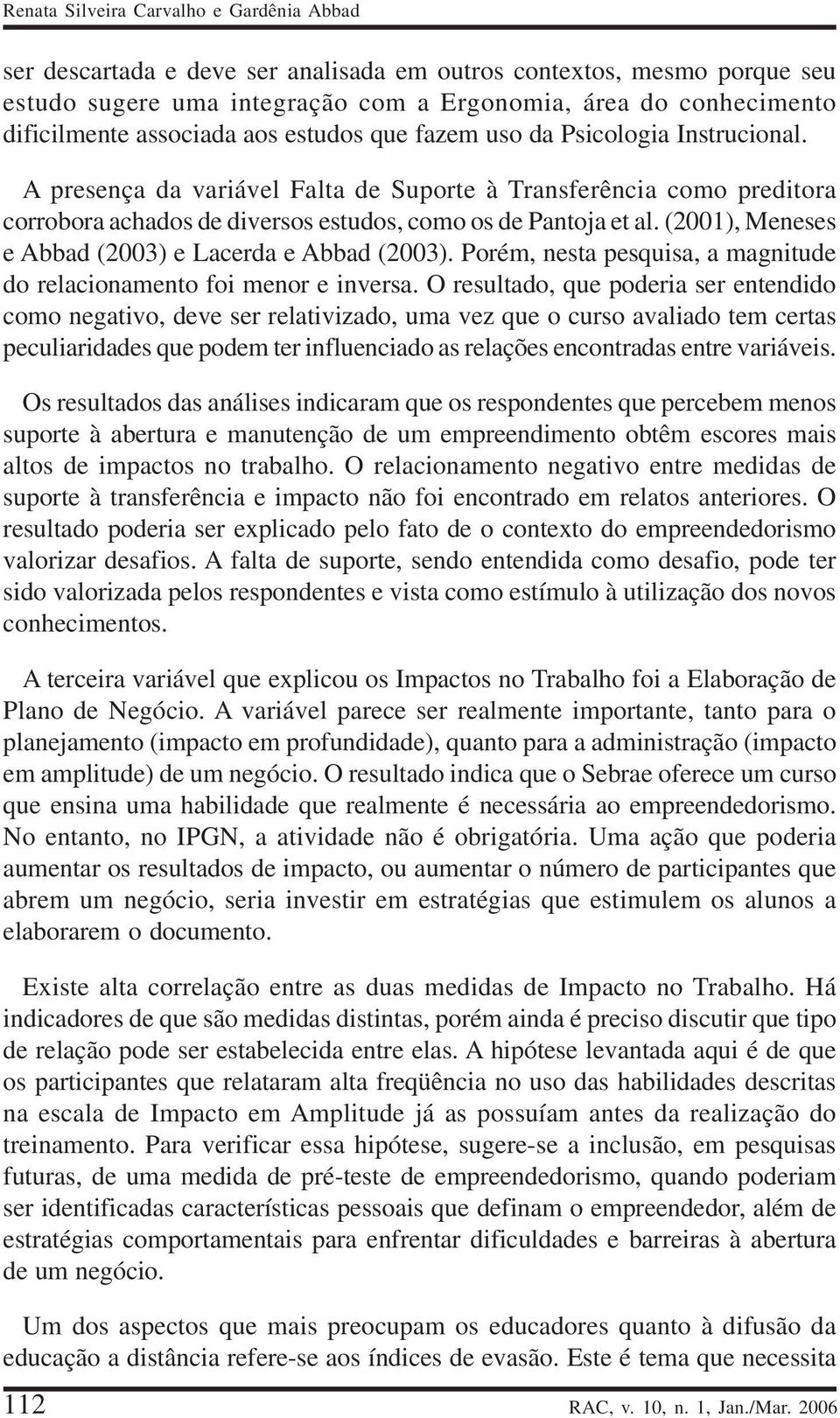 (2001), Meneses e Abbad (2003) e Lacerda e Abbad (2003). Porém, nesta pesquisa, a magnitude do relacionamento foi menor e inversa.