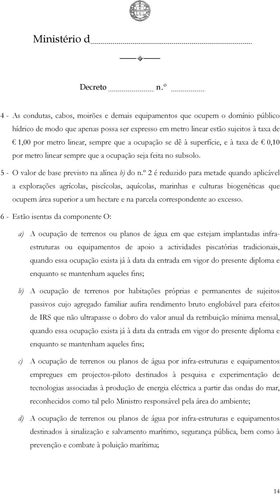 5 - O valor de base previsto na alínea b) do 2 é reduzido para metade quando aplicável a explorações agrícolas, piscícolas, aquícolas, marinhas e culturas biogenéticas que ocupem área superior a um