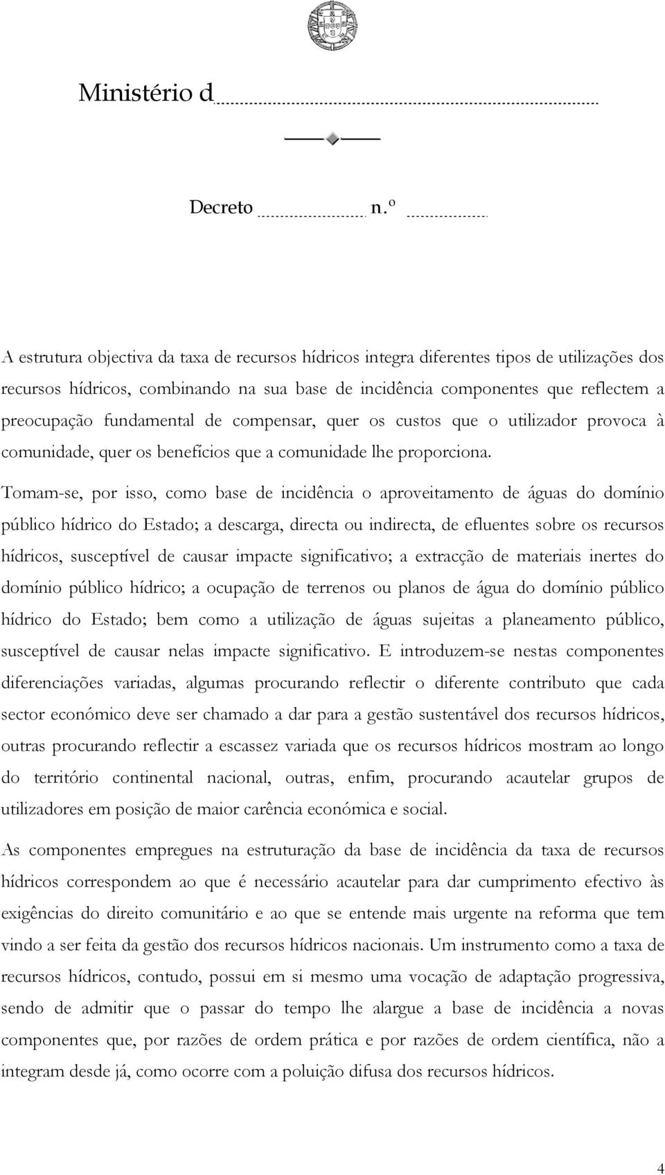 Tomam-se, por isso, como base de incidência o aproveitamento de águas do domínio público hídrico do Estado; a descarga, directa ou indirecta, de efluentes sobre os recursos hídricos, susceptível de