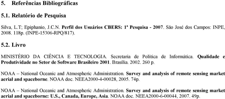 Brasília. 2002. 260 p. NOAA National Oceanic and Atmospheric Administration. Survey and analysis of remote sensing market aerial and spaceborne. NOAA doc. NEEA2000-4-00028, 2005.