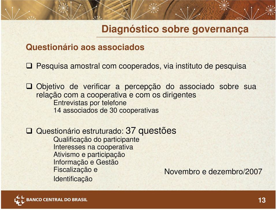 de 30 cooperativas Questionário estruturado: 37 questões Qualificação do participante Interesses na cooperativa