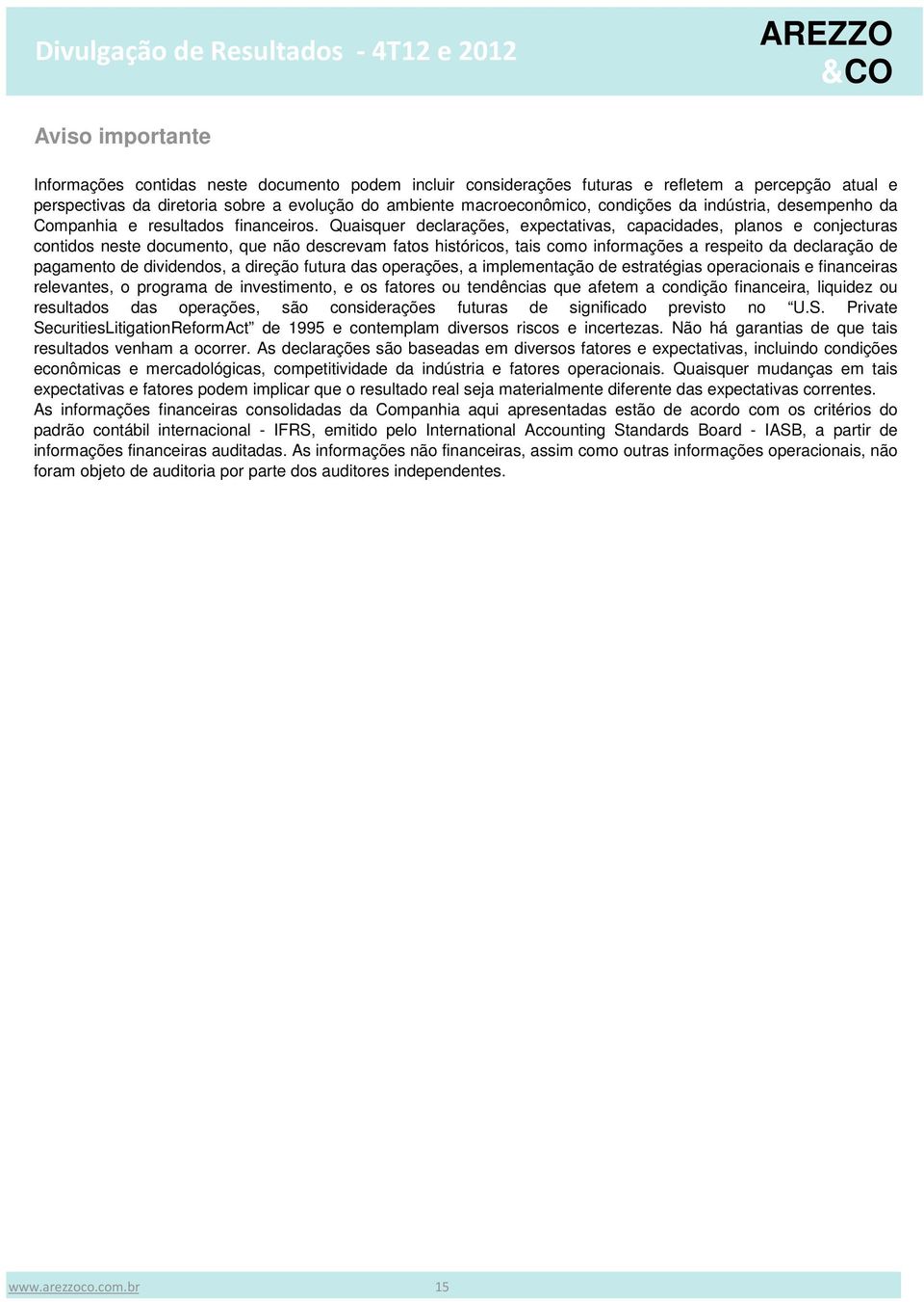 Quaisquer declarações, expectativas, capacidades, planos e conjecturas contidos neste documento, que não descrevam fatos históricos, tais como informações a respeito da declaração de pagamento de