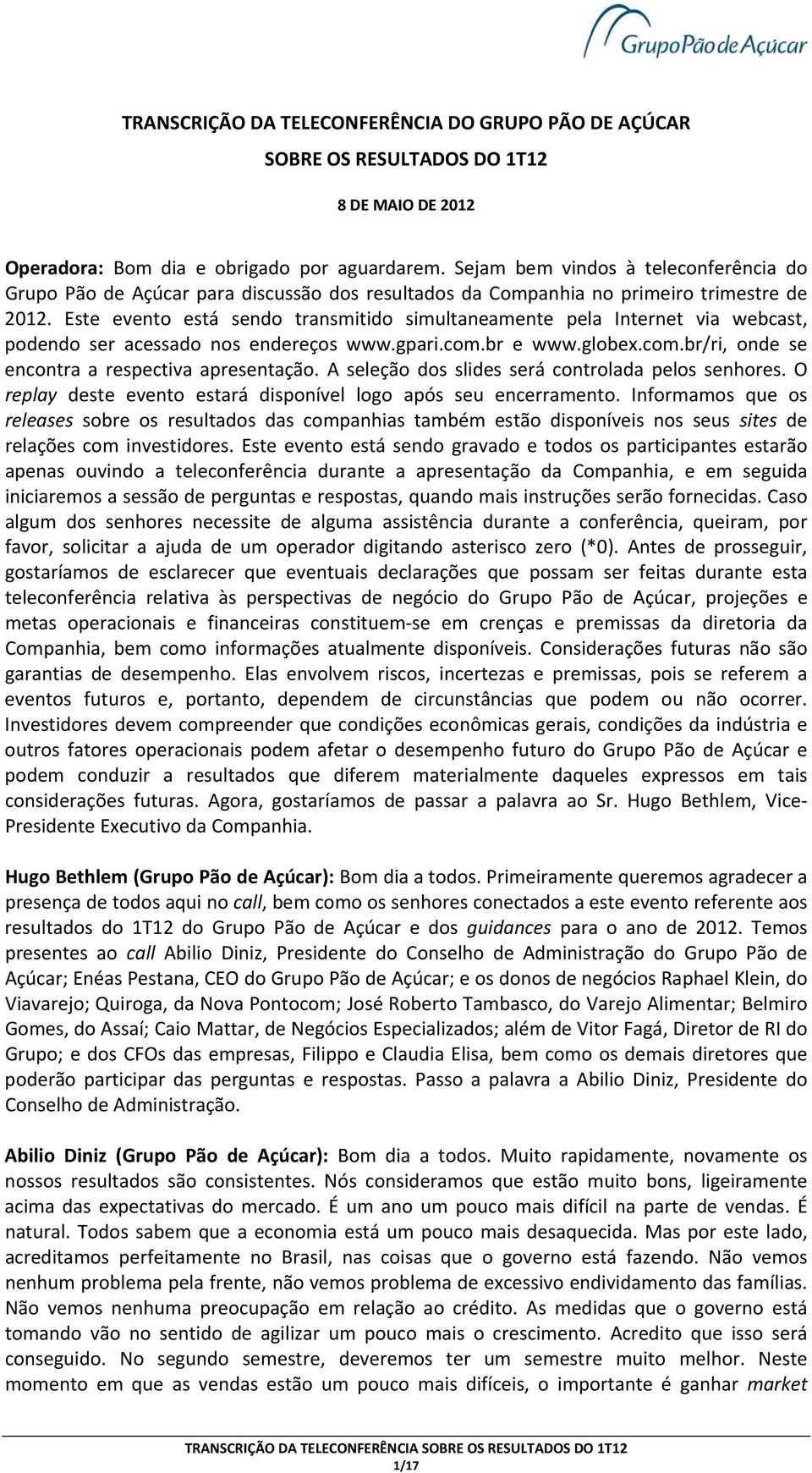 Este evento está sendo transmitido simultaneamente pela Internet via webcast, podendo ser acessado nos endereços www.gpari.com.br e www.globex.com.br/ri, onde se encontra a respectiva apresentação.