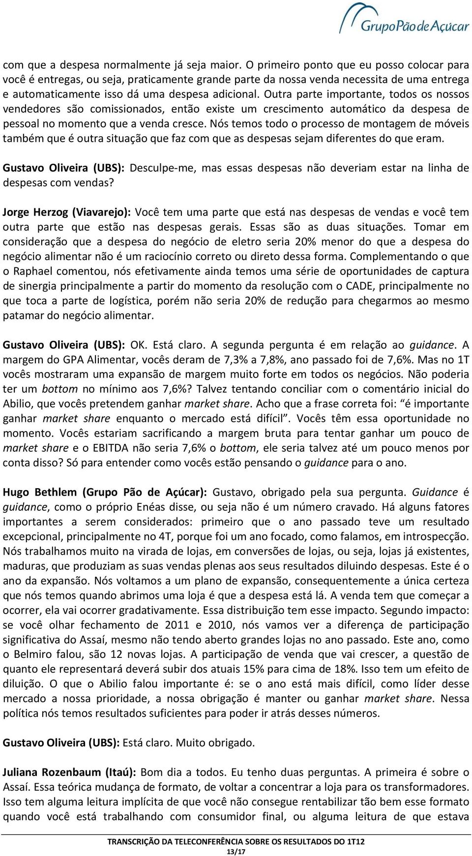 Outra parte importante, todos os nossos vendedores são comissionados, então existe um crescimento automático da despesa de pessoal no momento que a venda cresce.