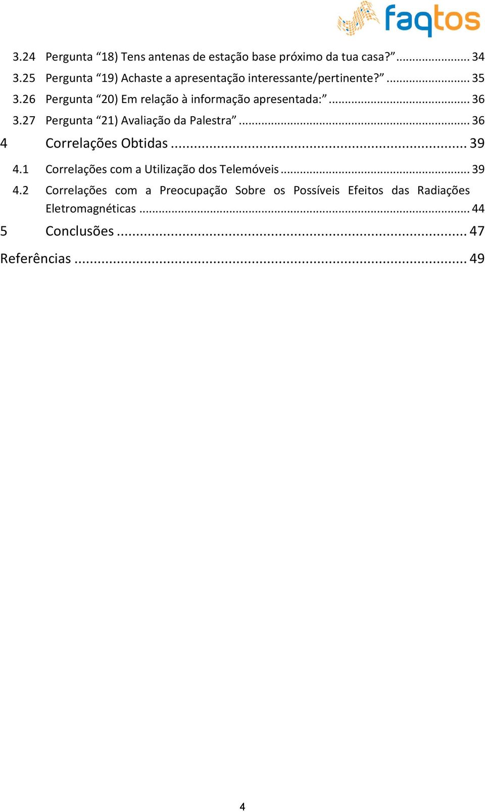 26 Pergunta 20) Em relação à informação apresentada:... 36 3.27 Pergunta 21) Avaliação da Palestra.