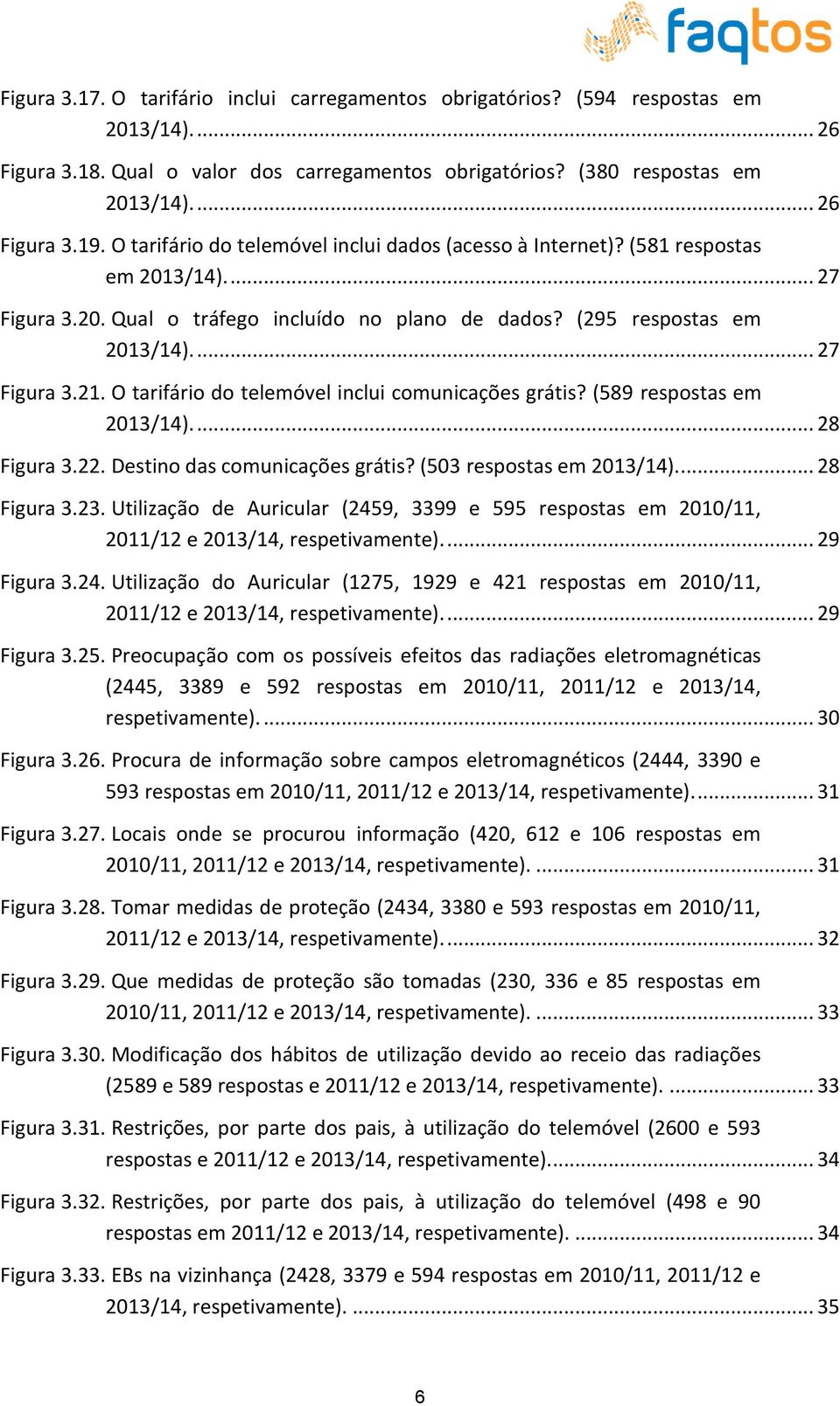 O tarifário do telemóvel inclui comunicações grátis? (589 respostas em ).... 28 Figura 3.22. Destino das comunicações grátis? (503 respostas em ).... 28 Figura 3.23.