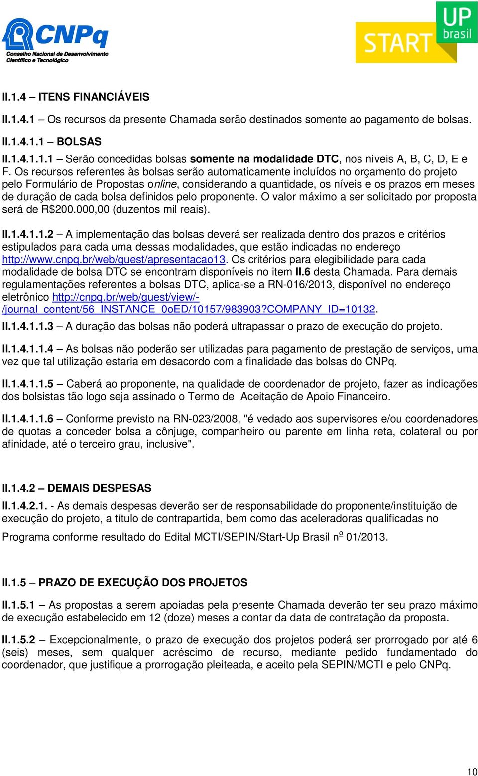 cada bolsa definidos pelo proponente. O valor máximo a ser solicitado por proposta será de R$200.000,00 (duzentos mil reais). II.1.