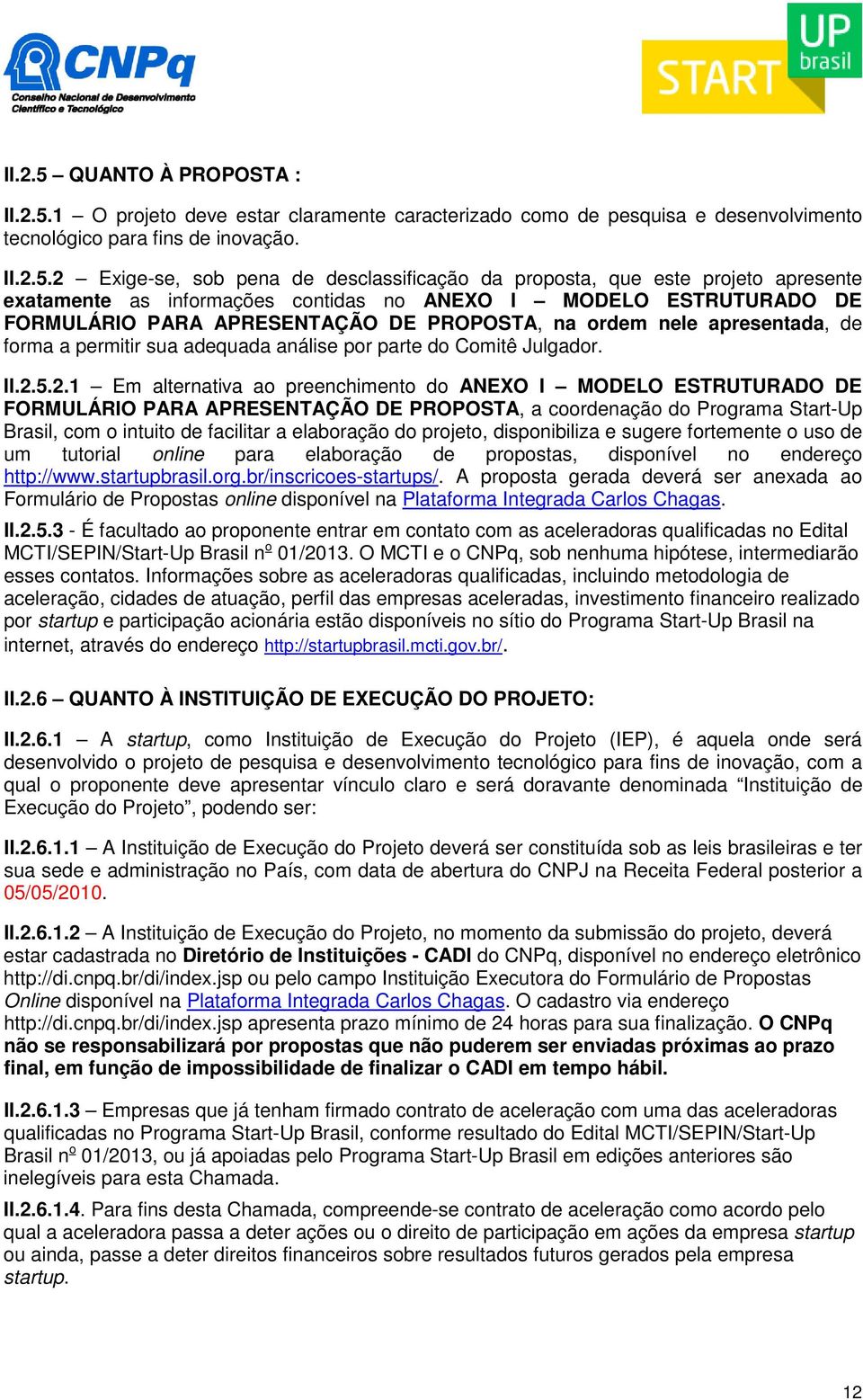 1 O projeto deve estar claramente caracterizado como de pesquisa e desenvolvimento tecnológico para fins de inovação. II.2.5.