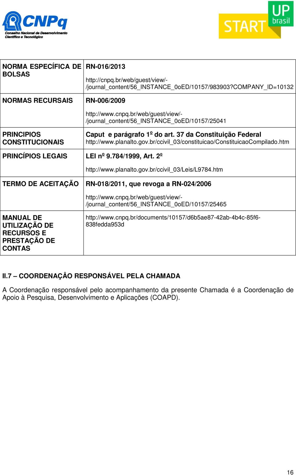 br/web/guest/view/- /journal_content/56_instance_0oed/10157/25041 PRINCIPIOS CONSTITUCIONAIS PRINCÍPIOS LEGAIS Caput e parágrafo 1 o do art. 37 da Constituição Federal http://www.planalto.gov.