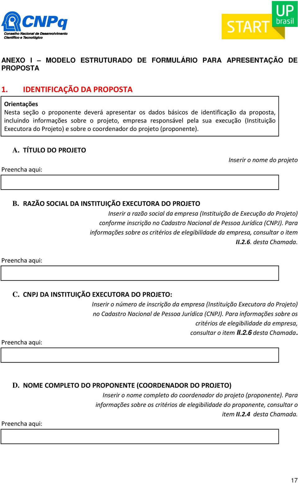 execução (Instituição Executora do Projeto) e sobre o coordenador do projeto (proponente). A. TÍTULO DO PROJETO Inserir o nome do projeto B.