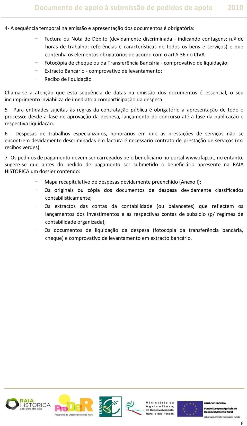 º 36 do CIVA - Fotocópia de cheque ou da Transferência Bancária - comprovativo de liquidação; - Extracto Bancário - comprovativo de levantamento; - Recibo de liquidação Chama-se a atenção que esta