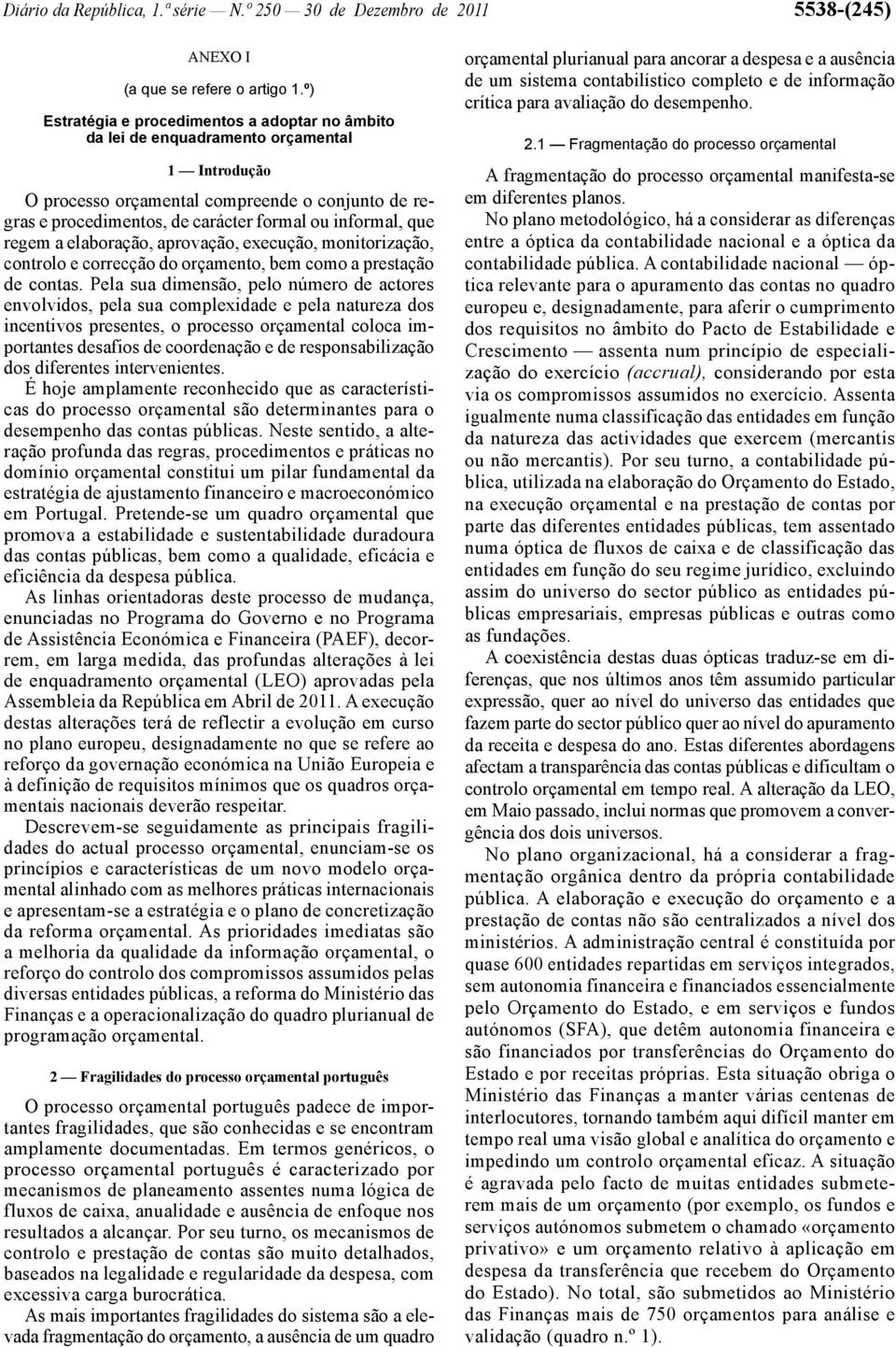 informal, que regem a elaboração, aprovação, execução, monitorização, controlo e correcção do orçamento, bem como a prestação de contas.