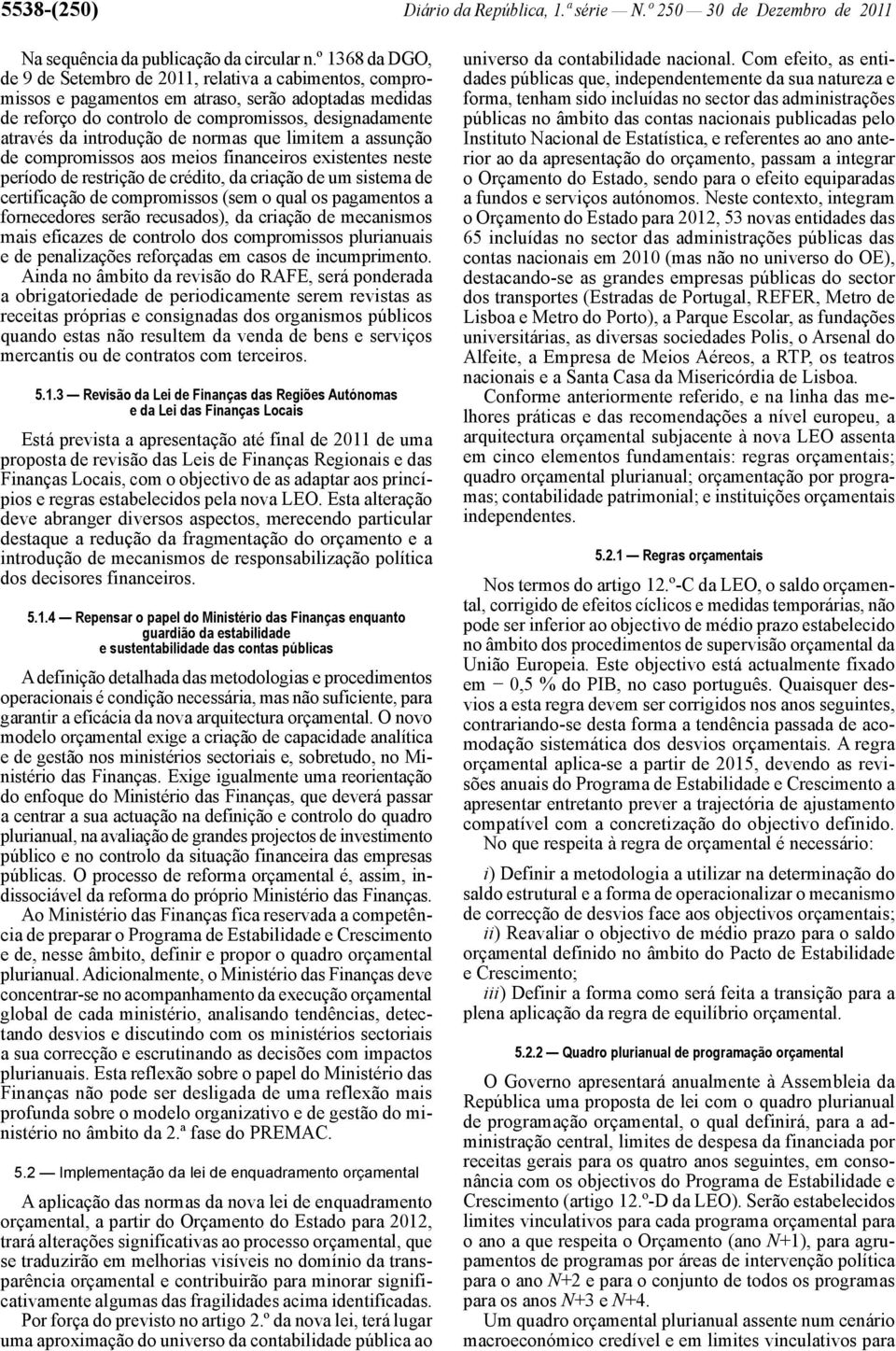 introdução de normas que limitem a assunção de compromissos aos meios financeiros existentes neste período de restrição de crédito, da criação de um sistema de certificação de compromissos (sem o