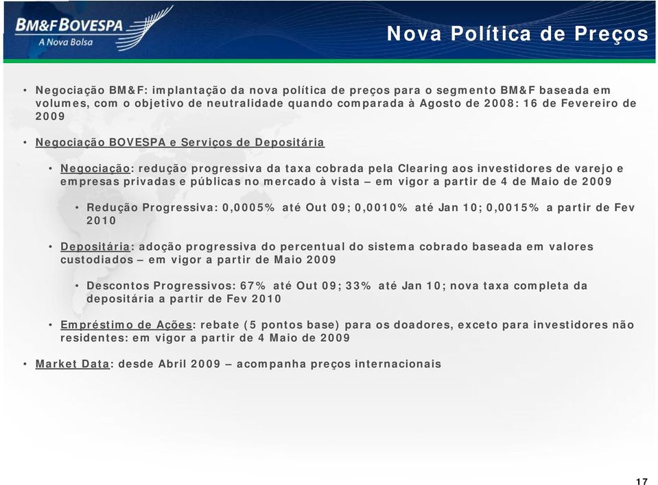 vista em vigor a partir de 4 de Maio de 2009 Redução Progressiva: 0,0005% até Out 09; 0,0010% até Jan 10; 0,0015% a partir de Fev 2010 Depositária: adoção progressiva do percentual do sistema cobrado