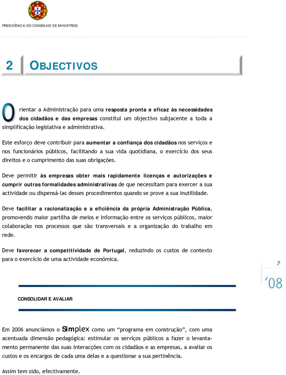 Este esforço deve contribuir para aumentar a confiança dos cidadãos nos serviços e nos funcionários públicos, facilitando a sua vida quotidiana, o exercício dos seus direitos e o cumprimento das suas