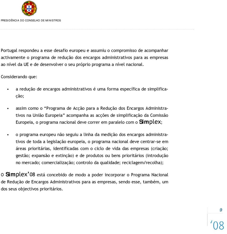 Considerando que: a redução de encargos administrativos é uma forma específica de simplificação; assim como o Programa de Acção para a Redução dos Encargos Administrativos na União Europeia acompanha