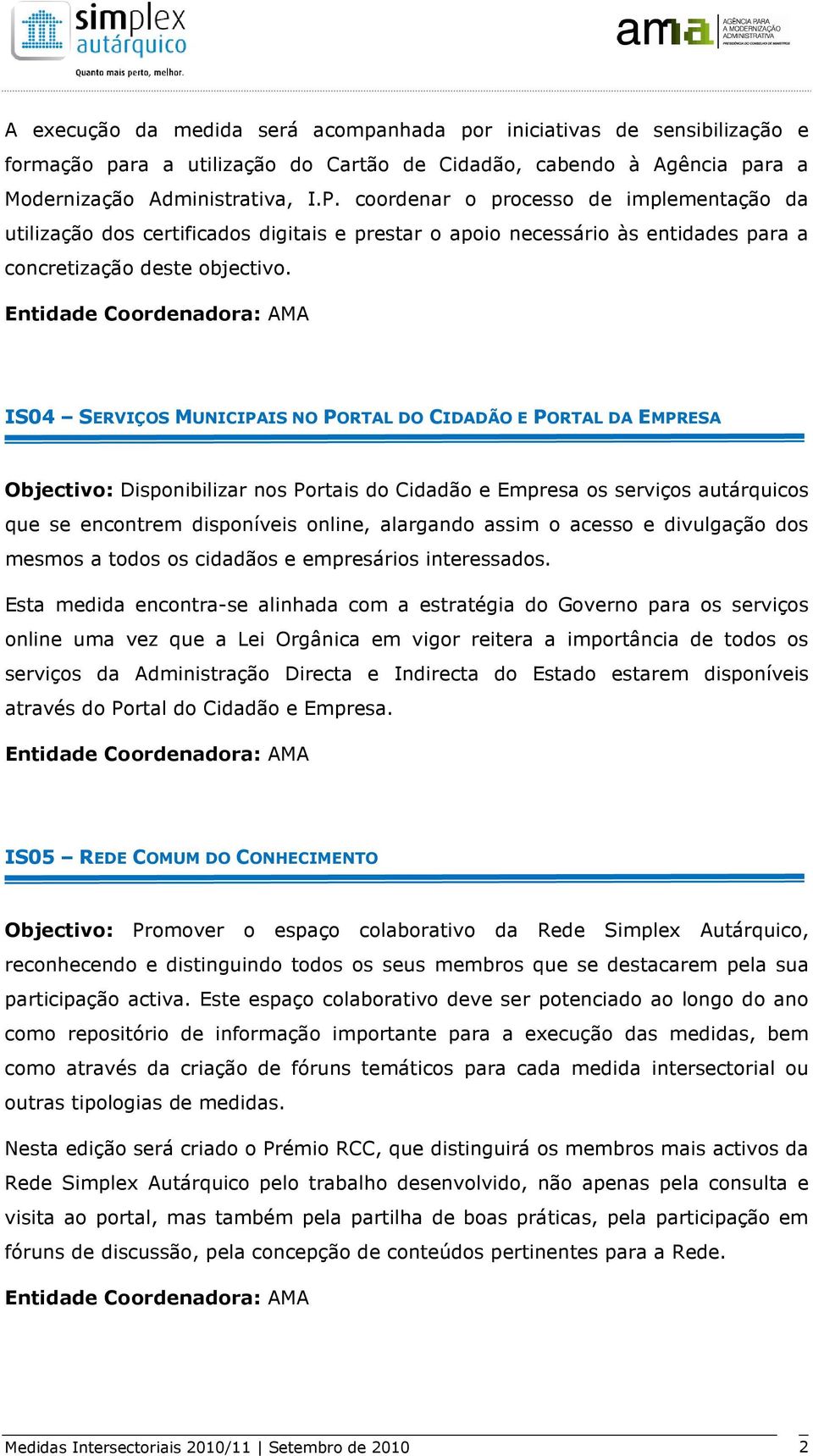 IS04 SERVIÇOS MUNICIPAIS NO PORTAL DO CIDADÃO E PORTAL DA EMPRESA Objectivo: Disponibilizar nos Portais do Cidadão e Empresa os serviços autárquicos que se encontrem disponíveis online, alargando