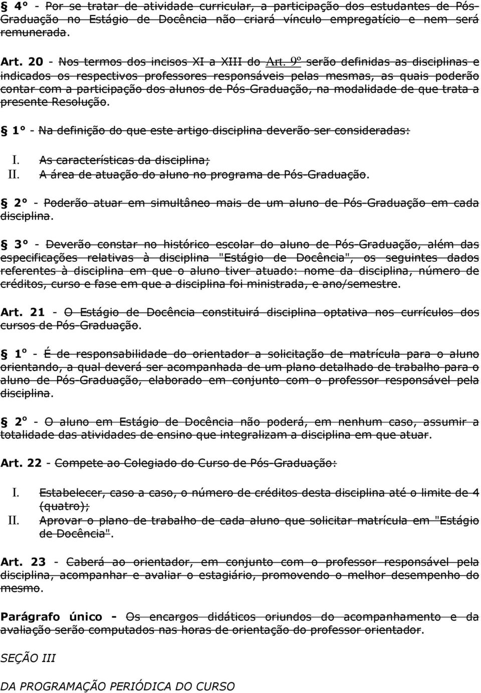 9º serão definidas as disciplinas e indicados os respectivos professores responsáveis pelas mesmas, as quais poderão contar com a participação dos alunos de Pós-Graduação, na modalidade de que trata