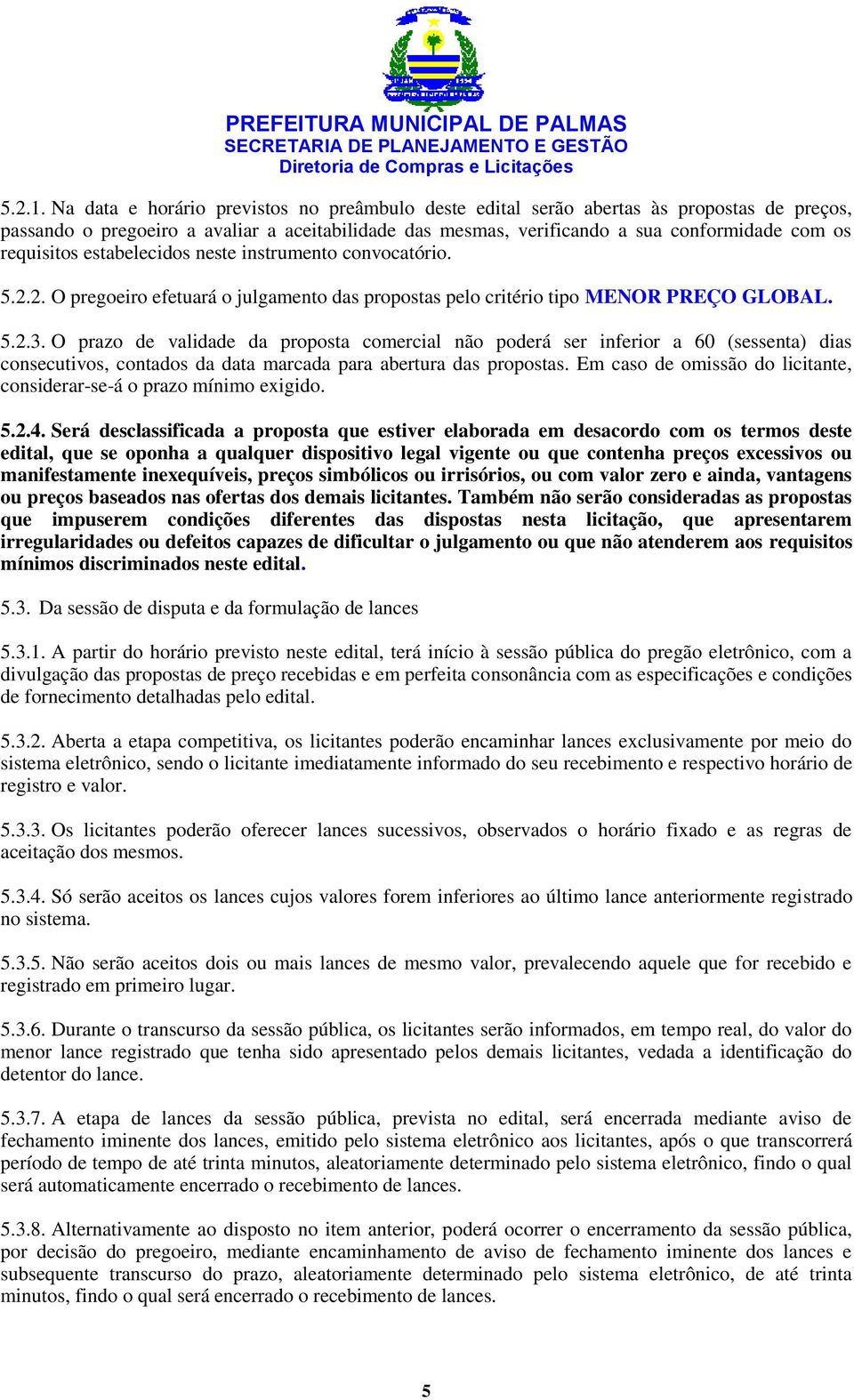 requisitos estabelecidos neste instrumento convocatório. 5.2.2. O pregoeiro efetuará o julgamento das propostas pelo critério tipo MENOR PREÇO GLOBAL. 5.2.3.