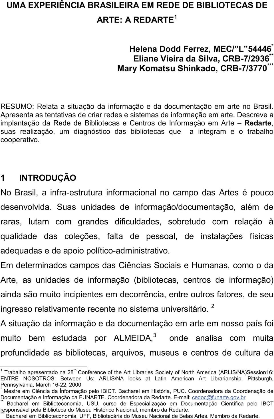 Descreve a implantação da Rede de Bibliotecas e Centros de Informação em Arte Redarte, suas realização, um diagnóstico das bibliotecas que a integram e o trabalho cooperativo.