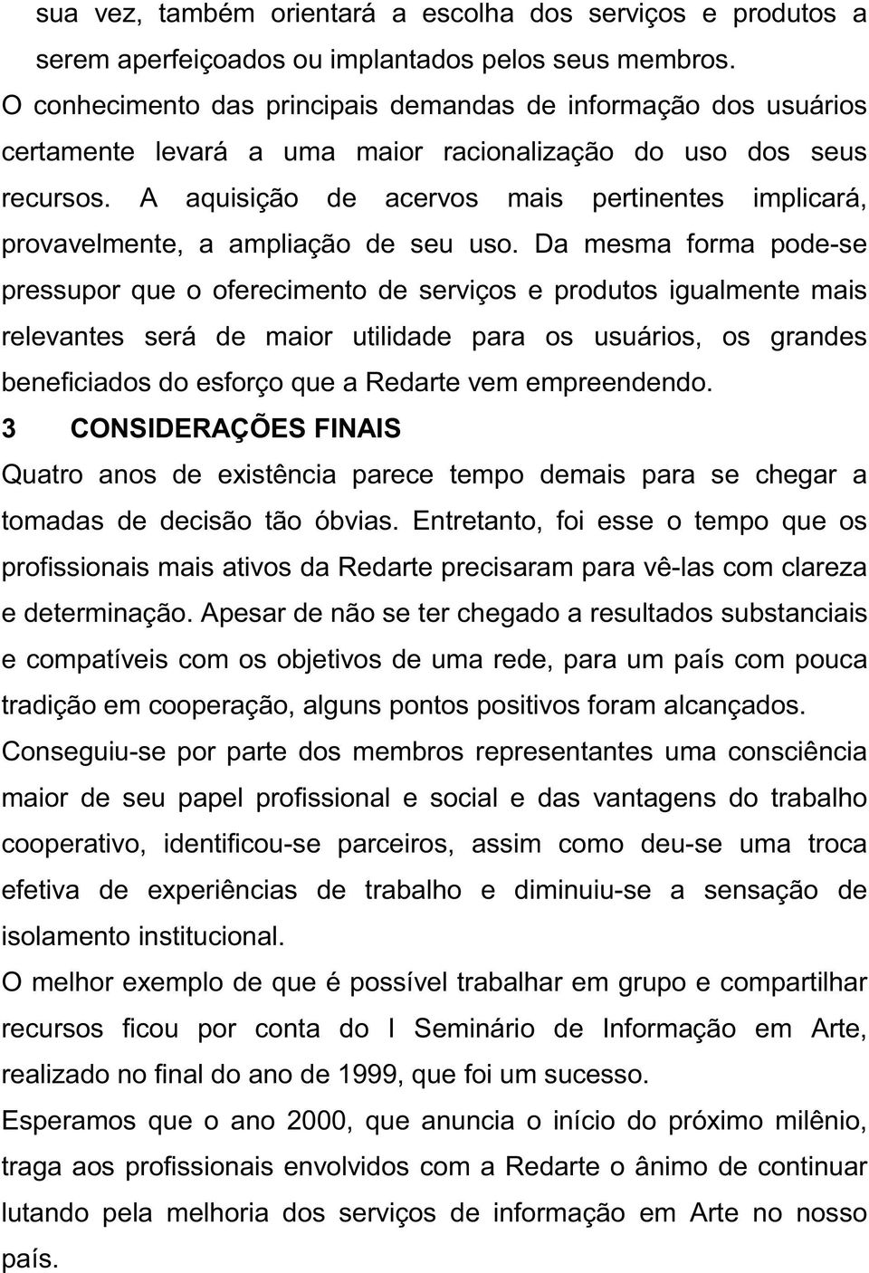 A aquisição de acervos mais pertinentes implicará, provavelmente, a ampliação de seu uso.