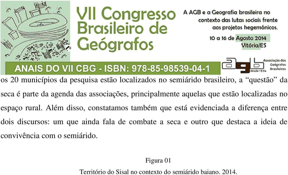 Além disso, constatamos também que está evidenciada a diferença entre dois discursos: um que ainda fala de